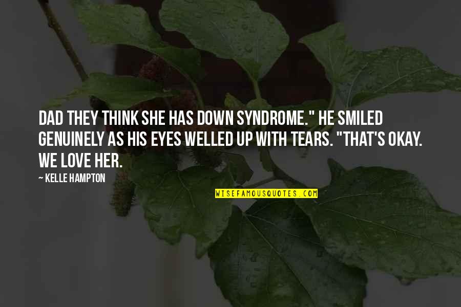Love Tears Quotes By Kelle Hampton: Dad they think she has Down Syndrome." He
