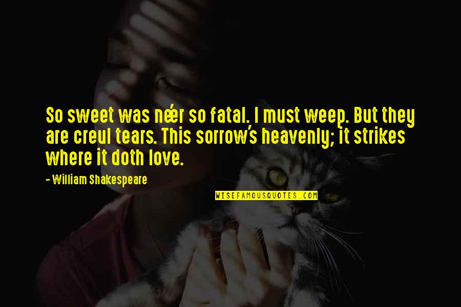Love Tears Quotes By William Shakespeare: So sweet was ne'er so fatal. I must