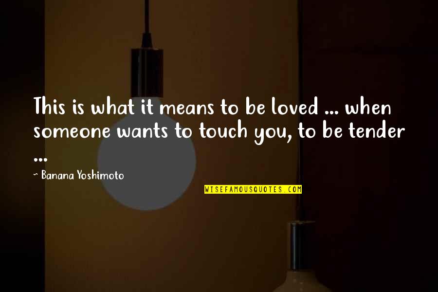 Love Tender Quotes By Banana Yoshimoto: This is what it means to be loved