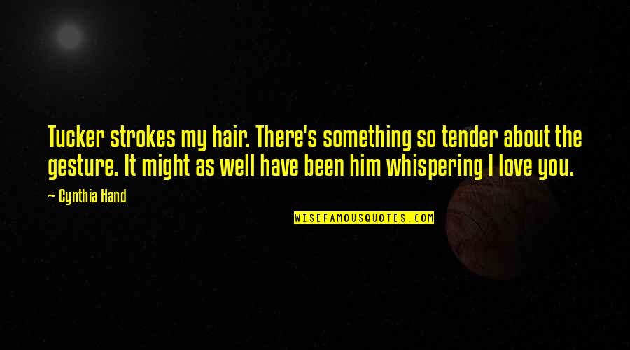 Love Tender Quotes By Cynthia Hand: Tucker strokes my hair. There's something so tender