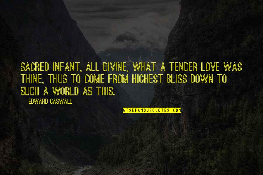 Love Tender Quotes By Edward Caswall: Sacred Infant, all divine, What a tender love