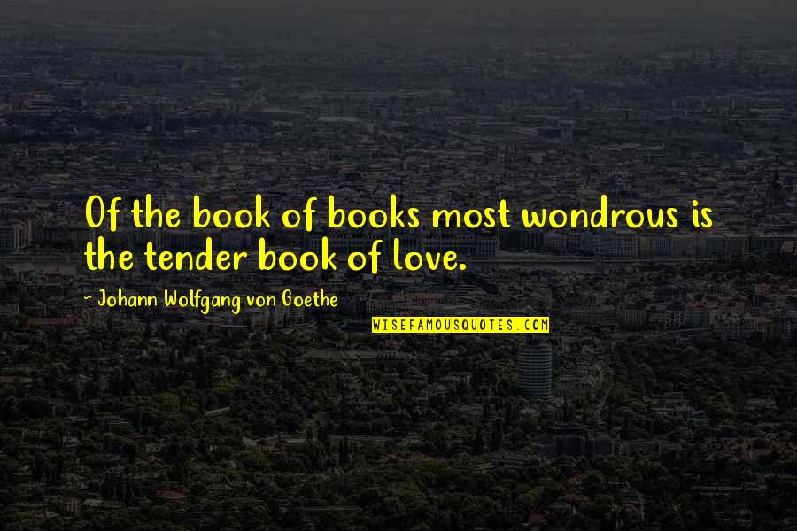 Love Tender Quotes By Johann Wolfgang Von Goethe: Of the book of books most wondrous is