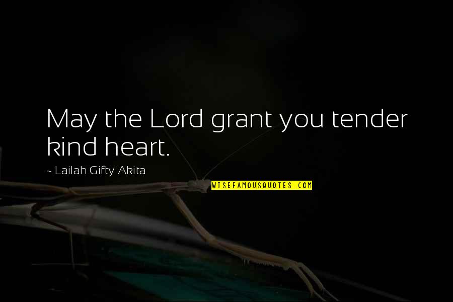 Love Tender Quotes By Lailah Gifty Akita: May the Lord grant you tender kind heart.