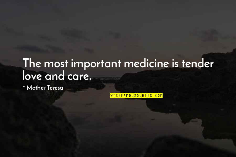 Love Tender Quotes By Mother Teresa: The most important medicine is tender love and