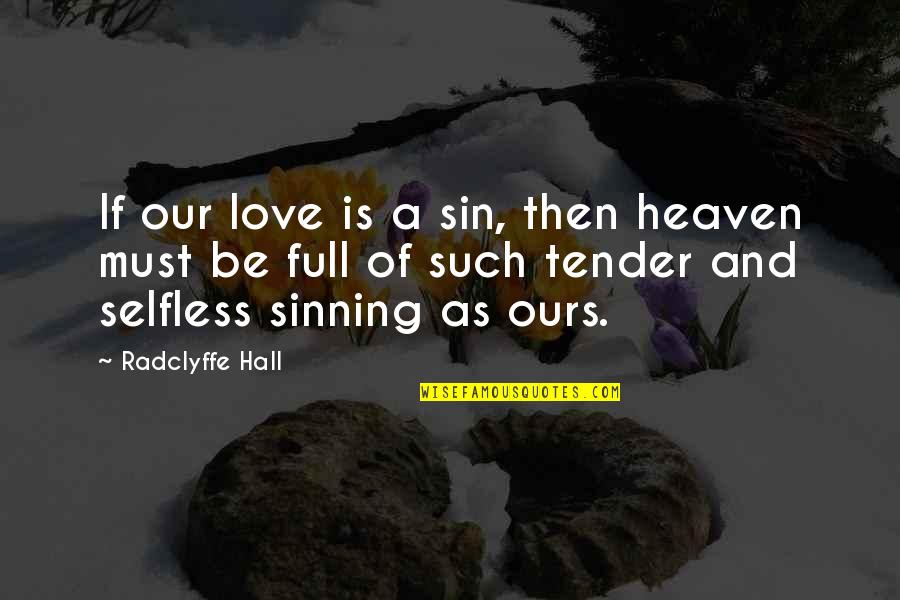 Love Tender Quotes By Radclyffe Hall: If our love is a sin, then heaven