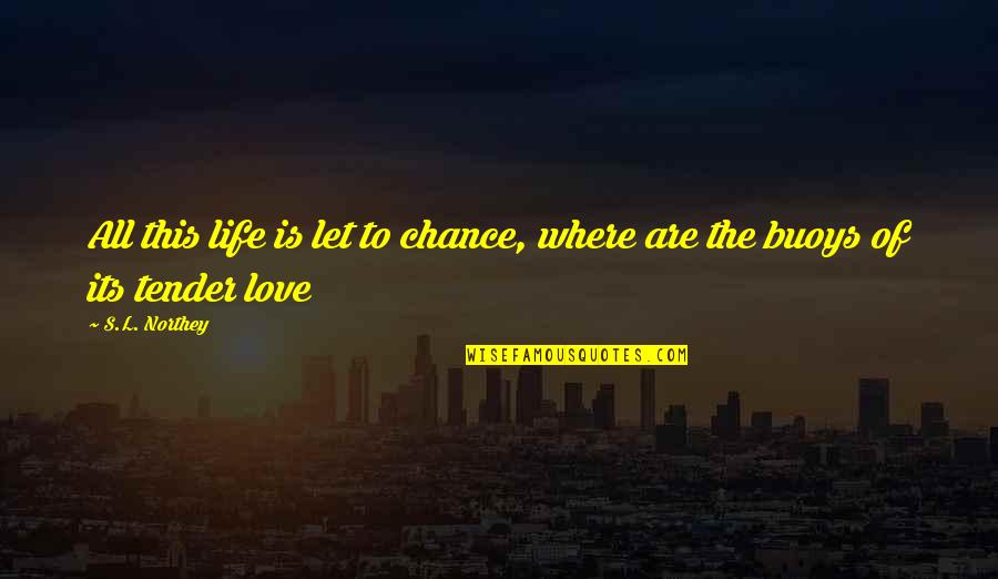 Love Tender Quotes By S.L. Northey: All this life is let to chance, where