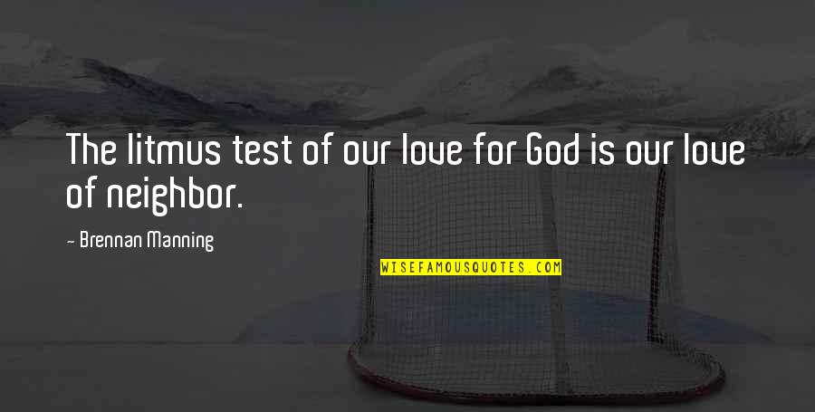 Love Test Quotes By Brennan Manning: The litmus test of our love for God