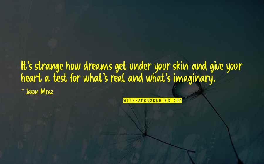 Love Test Quotes By Jason Mraz: It's strange how dreams get under your skin