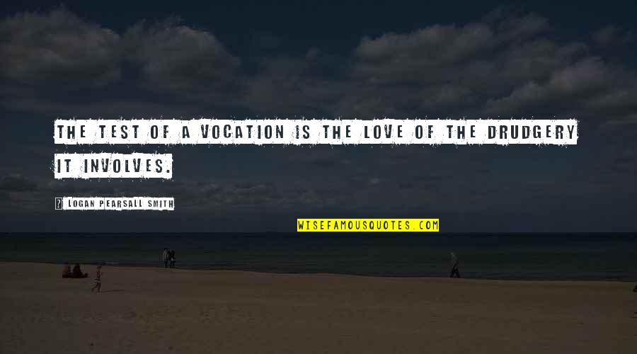 Love Test Quotes By Logan Pearsall Smith: The test of a vocation is the love