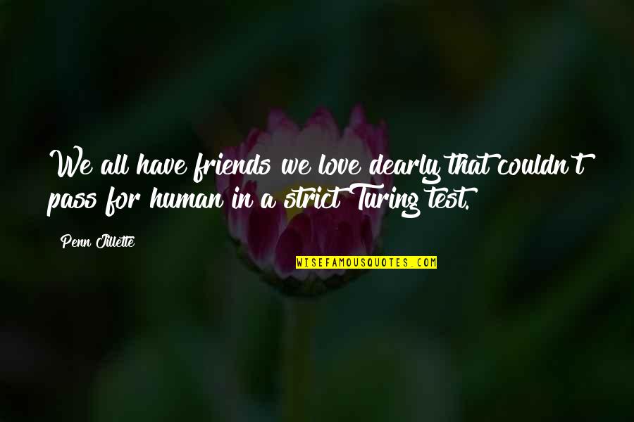 Love Test Quotes By Penn Jillette: We all have friends we love dearly that