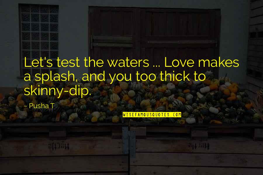 Love Test Quotes By Pusha T: Let's test the waters ... Love makes a