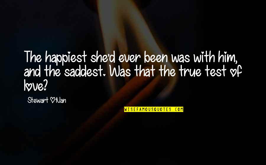 Love Test Quotes By Stewart O'Nan: The happiest she'd ever been was with him,