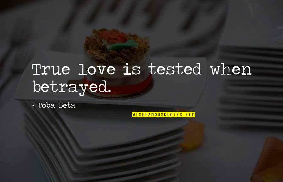 Love Test Quotes By Toba Beta: True love is tested when betrayed.