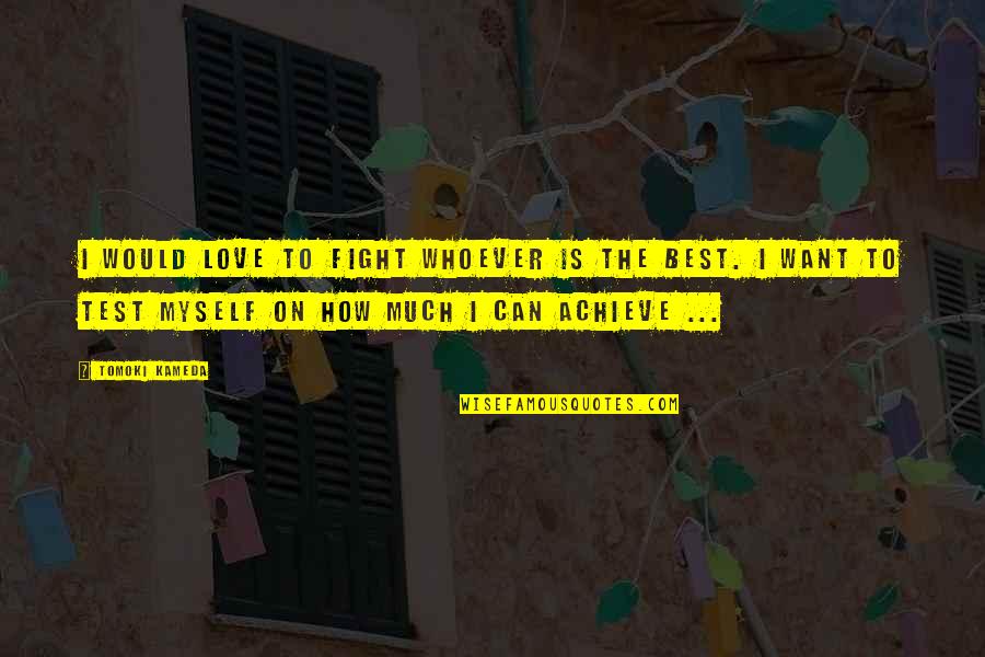 Love Test Quotes By Tomoki Kameda: I would love to fight whoever is the