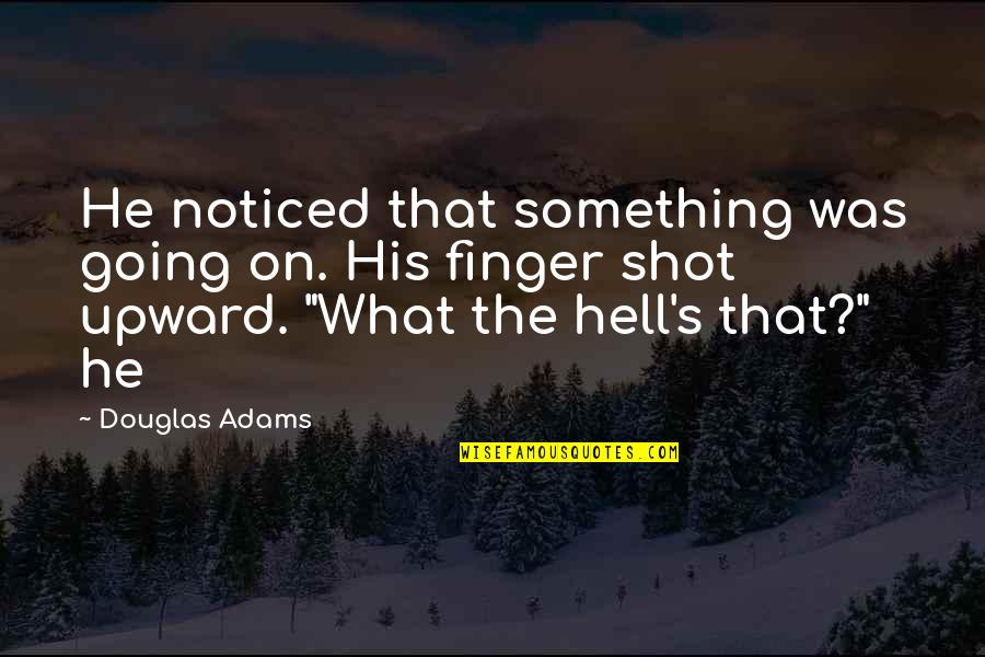 Love Tester Quotes By Douglas Adams: He noticed that something was going on. His