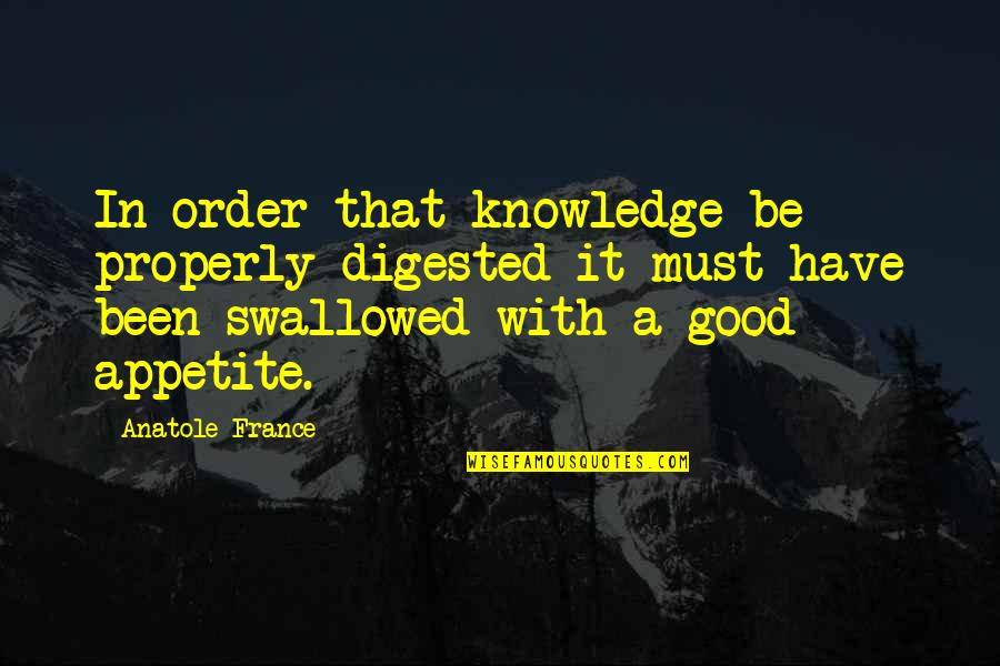 Love Testing Quotes By Anatole France: In order that knowledge be properly digested it
