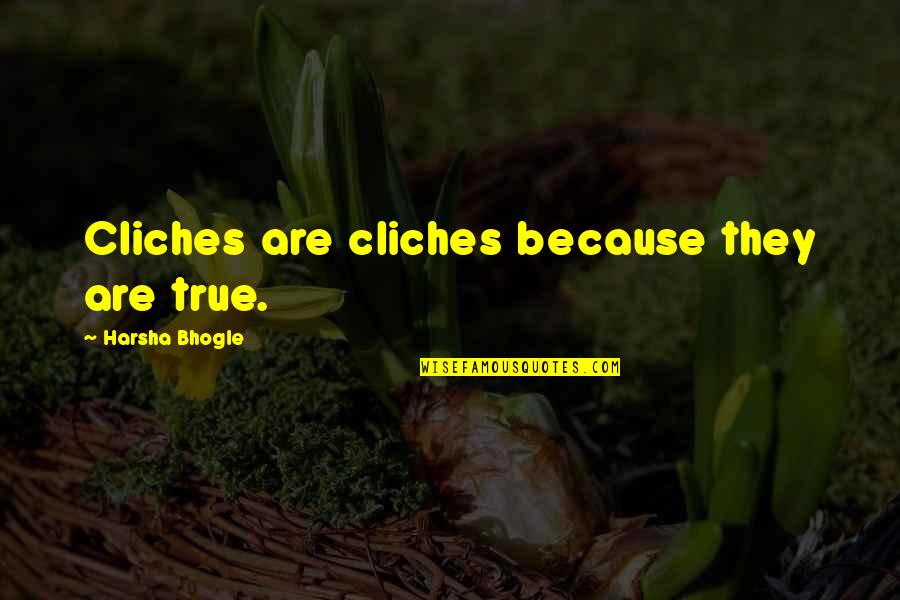 Love Testing Quotes By Harsha Bhogle: Cliches are cliches because they are true.