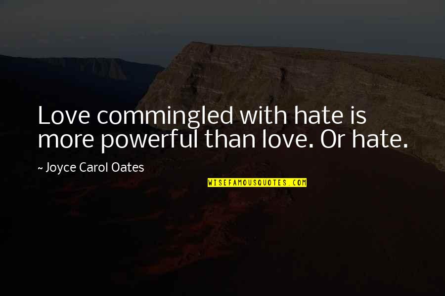 Love Than Hate Quotes By Joyce Carol Oates: Love commingled with hate is more powerful than Love Than Hate Quotes By Joyce Carol Oates: Love commingled with hate is more powerful than