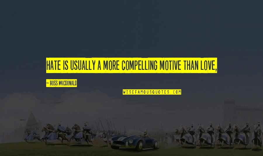 Love Than Hate Quotes By Ross Macdonald: Hate is usually a more compelling motive than Love Than Hate Quotes By Ross Macdonald: Hate is usually a more compelling motive than