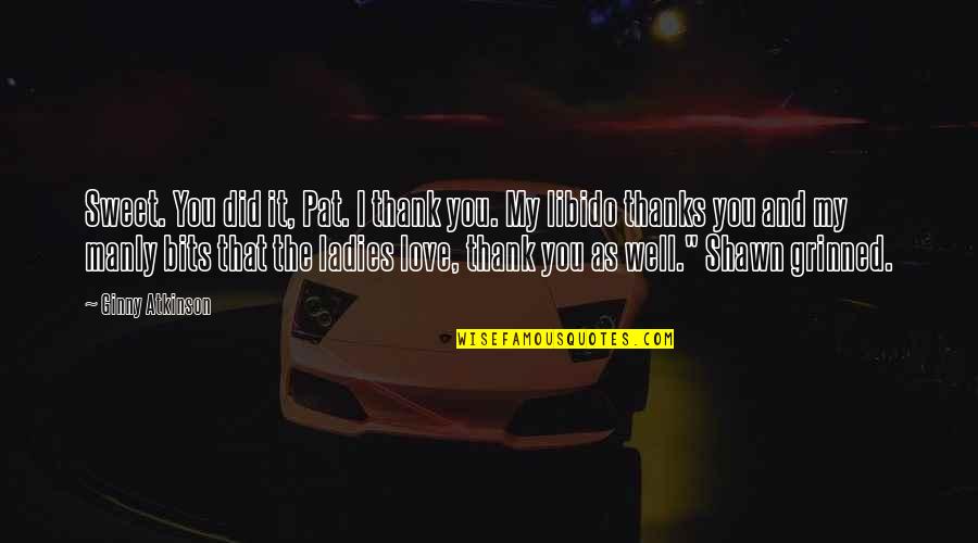 Love Thank You Quotes By Ginny Atkinson: Sweet. You did it, Pat. I thank you.