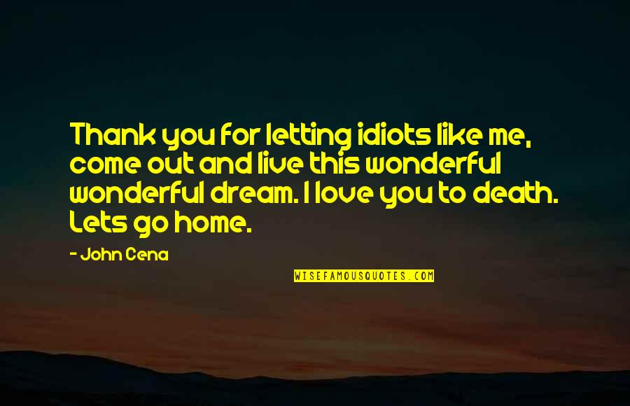 Love Thank You Quotes By John Cena: Thank you for letting idiots like me, come Love Thank You Quotes By John Cena: Thank you for letting idiots like me, come