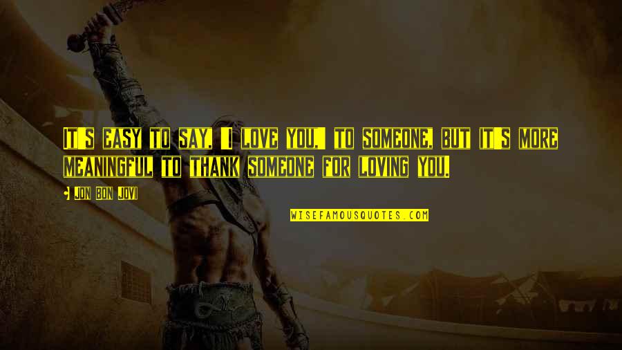 Love Thank You Quotes By Jon Bon Jovi: It's easy to say, 'I love you,' to Love Thank You Quotes By Jon Bon Jovi: It's easy to say, 'I love you,' to