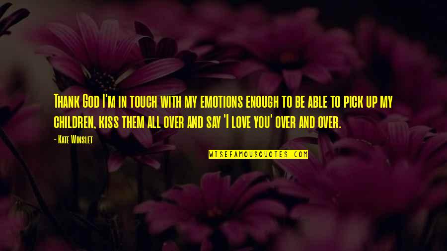 Love Thank You Quotes By Kate Winslet: Thank God I'm in touch with my emotions Love Thank You Quotes By Kate Winslet: Thank God I'm in touch with my emotions