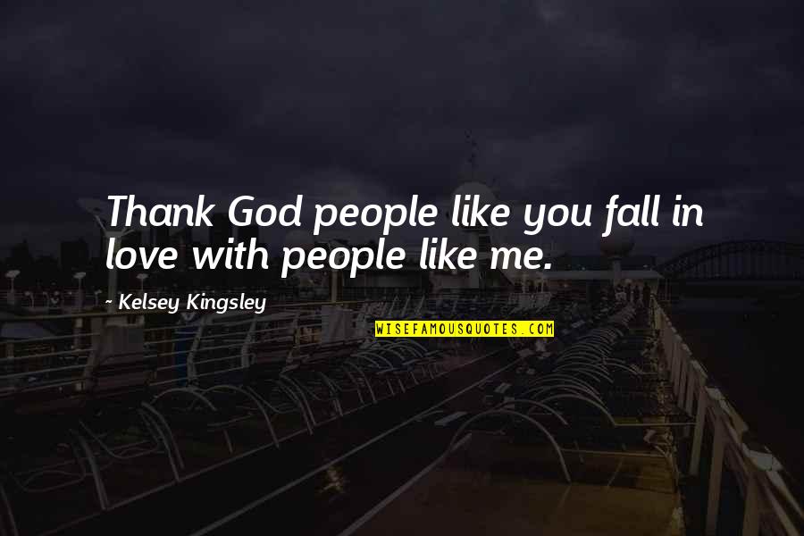Love Thank You Quotes By Kelsey Kingsley: Thank God people like you fall in love