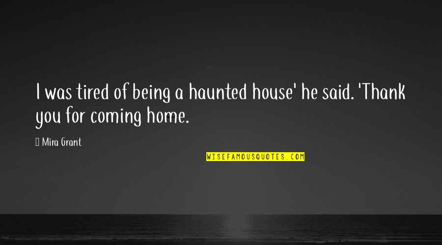 Love Thank You Quotes By Mira Grant: I was tired of being a haunted house'