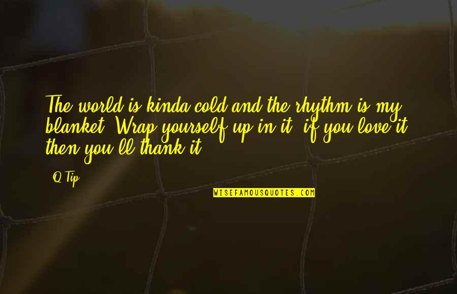 Love Thank You Quotes By Q-Tip: The world is kinda cold and the rhythm