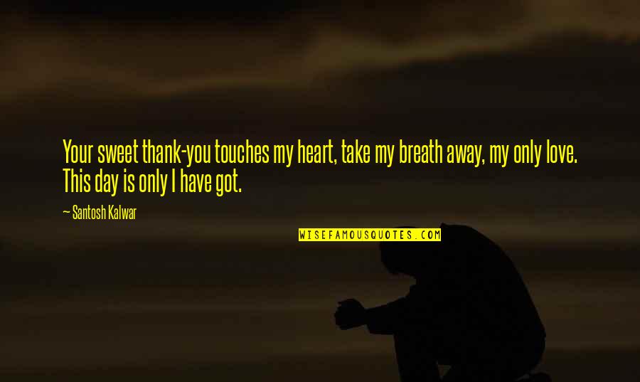 Love Thank You Quotes By Santosh Kalwar: Your sweet thank-you touches my heart, take my