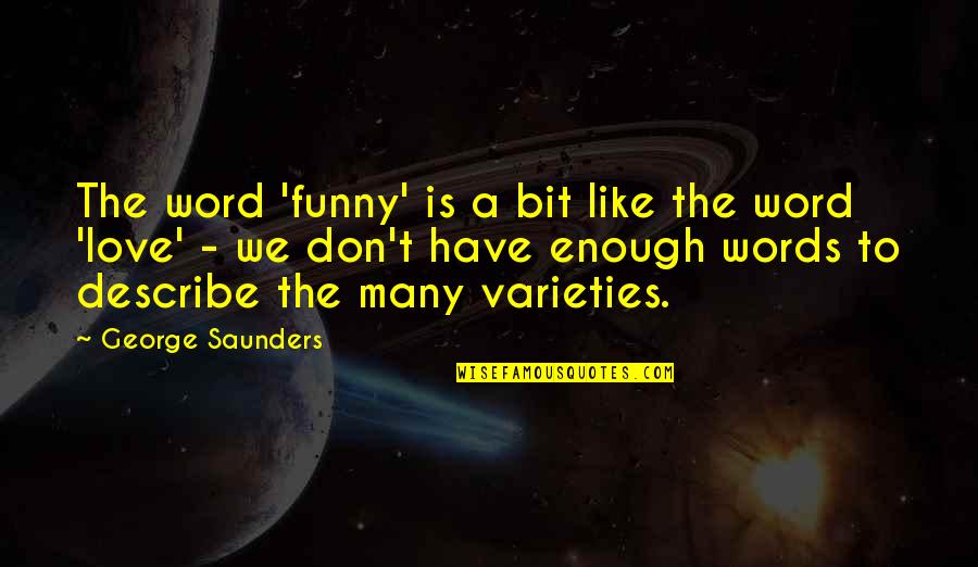 Love That Are Funny Quotes By George Saunders: The word 'funny' is a bit like the