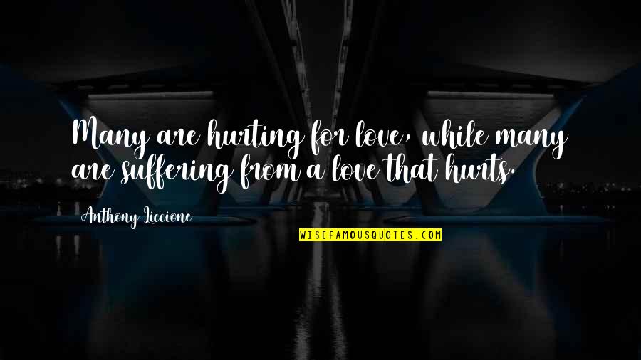 Love That Are True Quotes By Anthony Liccione: Many are hurting for love, while many are Love That Are True Quotes By Anthony Liccione: Many are hurting for love, while many are