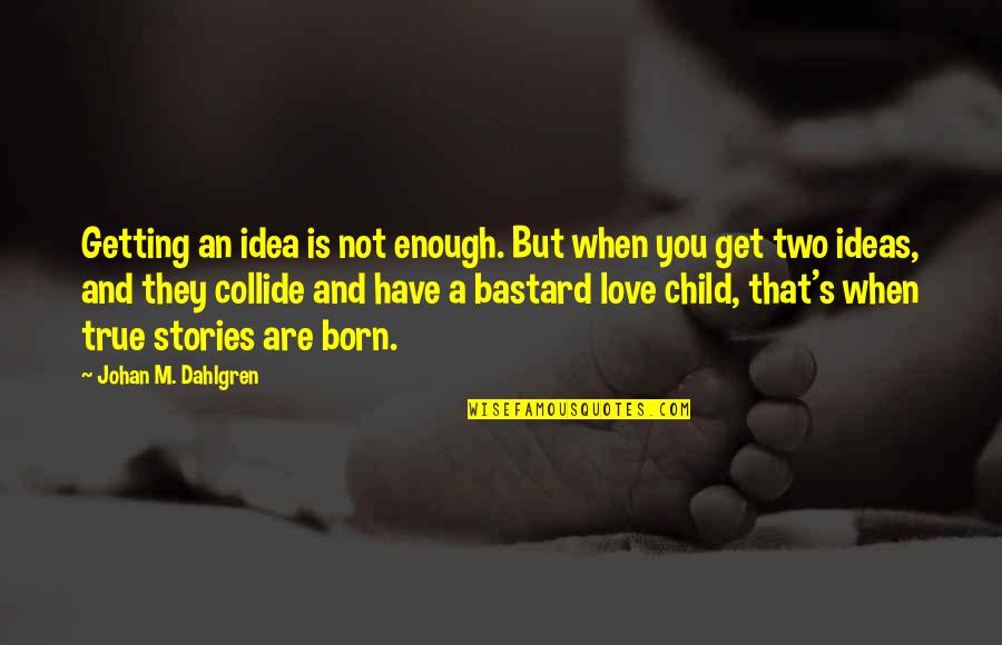 Love That Are True Quotes By Johan M. Dahlgren: Getting an idea is not enough. But when