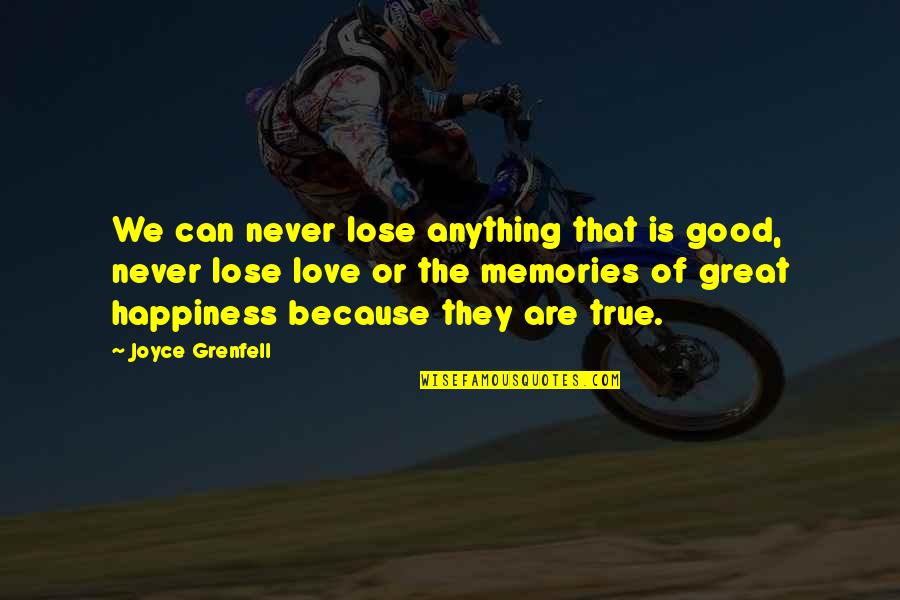 Love That Are True Quotes By Joyce Grenfell: We can never lose anything that is good,