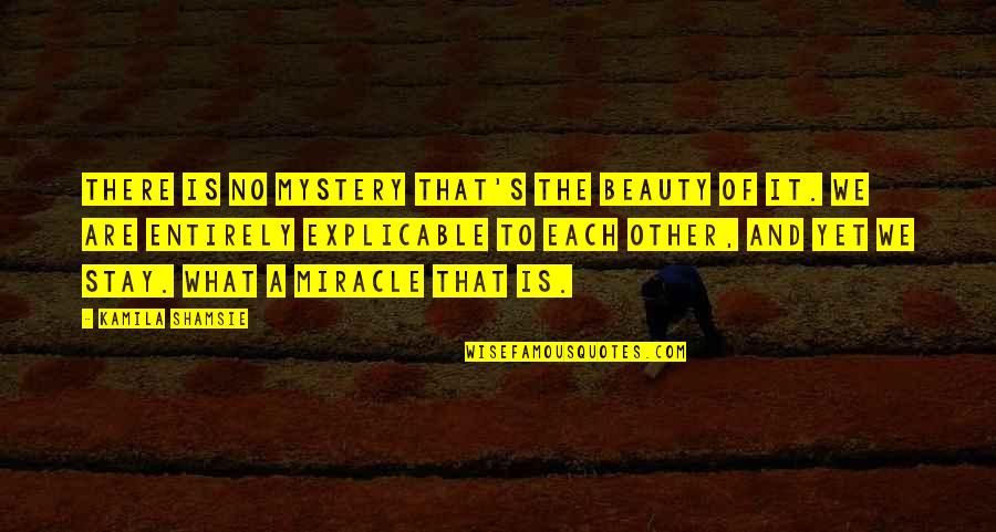 Love That Are True Quotes By Kamila Shamsie: There is no mystery that's the beauty of Love That Are True Quotes By Kamila Shamsie: There is no mystery that's the beauty of