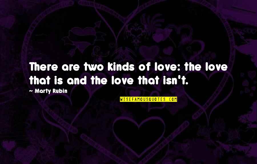 Love That Are True Quotes By Marty Rubin: There are two kinds of love: the love