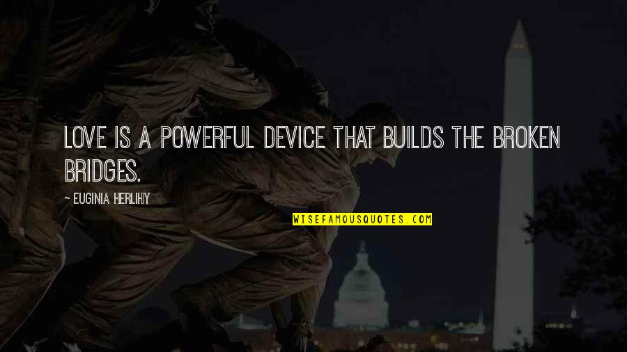 Love That Broken Quotes By Euginia Herlihy: Love is a powerful device that builds the