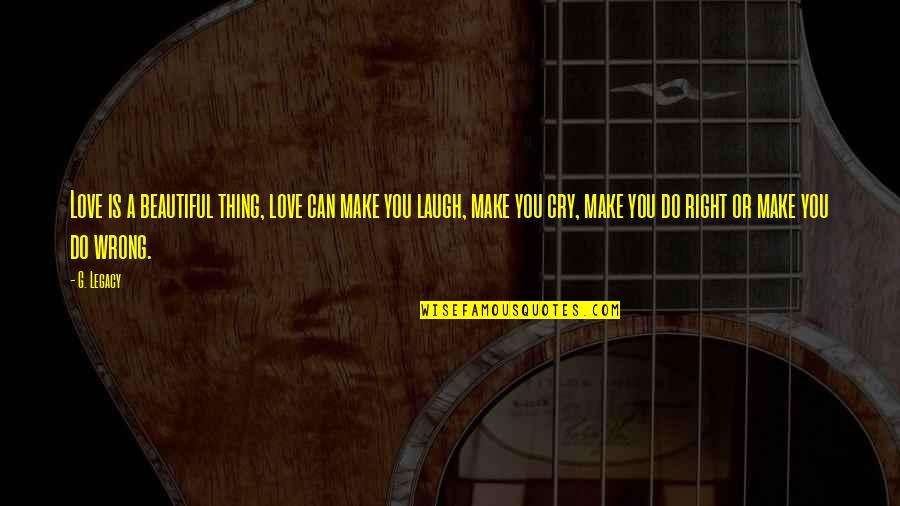 Love That Can Make You Cry Quotes By G. Legacy: Love is a beautiful thing, love can make
