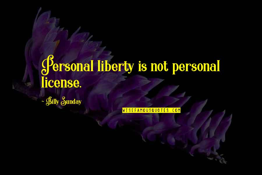 Love That Can Never Be Yours Quotes By Billy Sunday: Personal liberty is not personal license. Love That Can Never Be Yours Quotes By Billy Sunday: Personal liberty is not personal license.