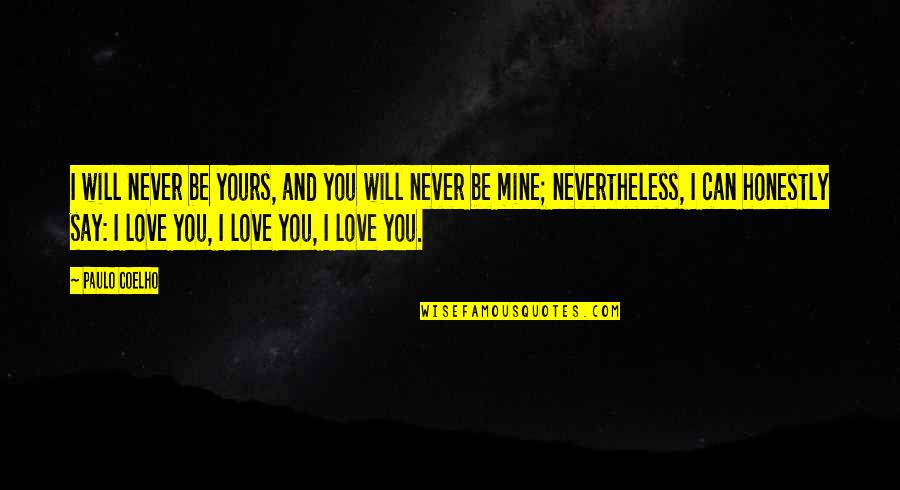 Love That Can Never Be Yours Quotes By Paulo Coelho: I will never be yours, and you will Love That Can Never Be Yours Quotes By Paulo Coelho: I will never be yours, and you will