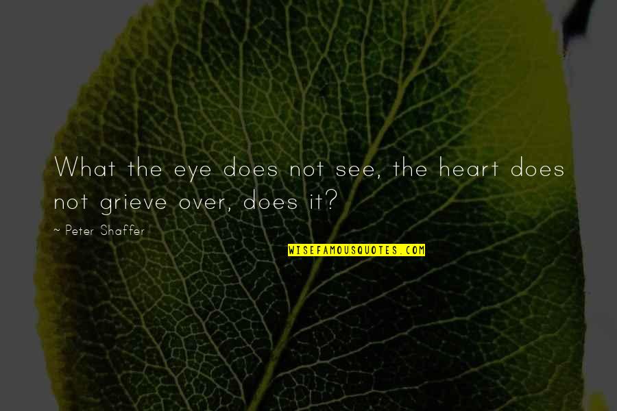 Love That Can Never Be Yours Quotes By Peter Shaffer: What the eye does not see, the heart