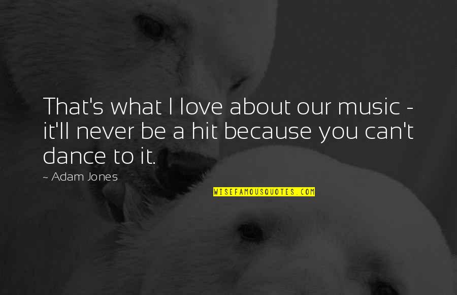 Love That Can't Be Quotes By Adam Jones: That's what I love about our music - Love That Can't Be Quotes By Adam Jones: That's what I love about our music -