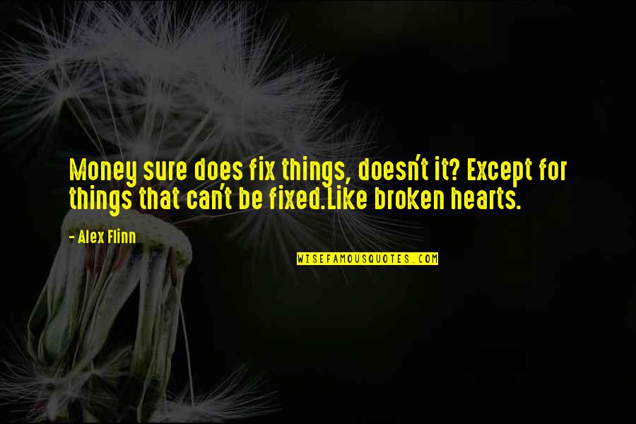 Love That Can't Be Quotes By Alex Flinn: Money sure does fix things, doesn't it? Except Love That Can't Be Quotes By Alex Flinn: Money sure does fix things, doesn't it? Except