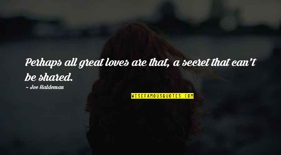 Love That Can't Be Quotes By Joe Haldeman: Perhaps all great loves are that, a secret