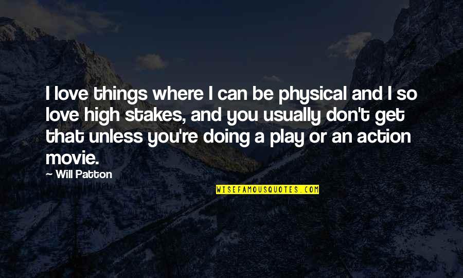 Love That Can't Be Quotes By Will Patton: I love things where I can be physical Love That Can't Be Quotes By Will Patton: I love things where I can be physical