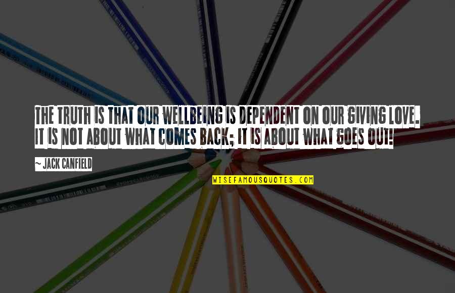 Love That Comes Back Quotes By Jack Canfield: The truth is that our wellbeing is dependent Love That Comes Back Quotes By Jack Canfield: The truth is that our wellbeing is dependent