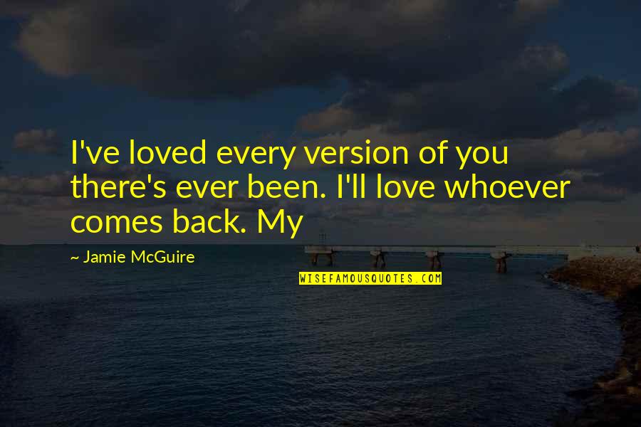 Love That Comes Back Quotes By Jamie McGuire: I've loved every version of you there's ever