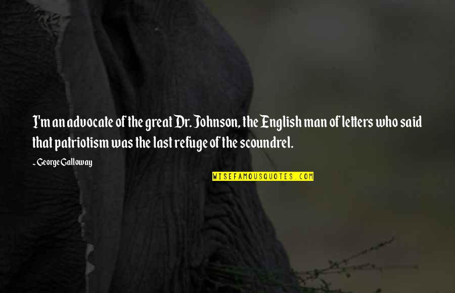 Love That Could Have Been Quotes By George Galloway: I'm an advocate of the great Dr. Johnson, Love That Could Have Been Quotes By George Galloway: I'm an advocate of the great Dr. Johnson,