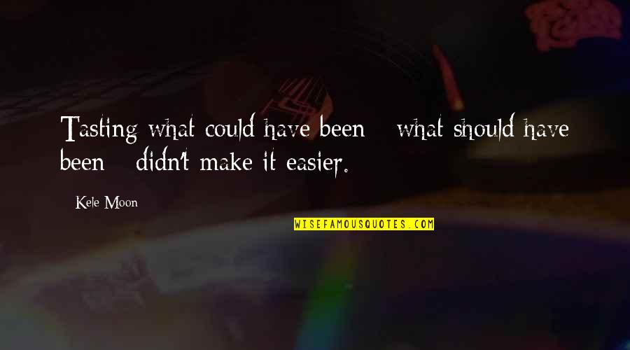 Love That Could Have Been Quotes By Kele Moon: Tasting what could have been - what should